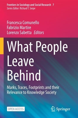 What People Leave Behind: Marks, Traces, Footprints and Their Relevance to Knowledge Society by Comunello, Francesca