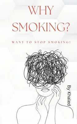 Why Smoking? Want to Stop Smoking!: Let's think together of a society without tobacco or cigarettes by Bouajaja, Khaled