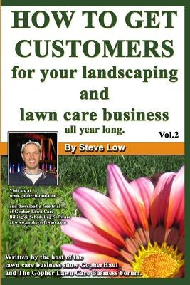 How To Get Customers For Your Landscaping And Lawn Care Business All Year Long.: Anyone Can Start A Lawn Care Business, The Tricky Part Is Finding Cus by Low, Steve