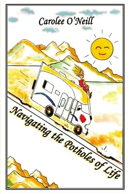 Navigating the Potholes of Life by O'Neill, Carolee