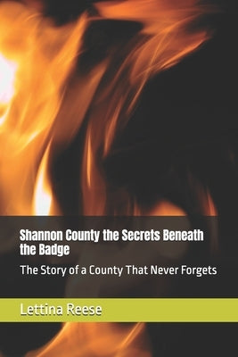 Shannon County the Secrets Beneath the Badge: The Story of a County That Never Forgets by Reese, Lettina Ranae
