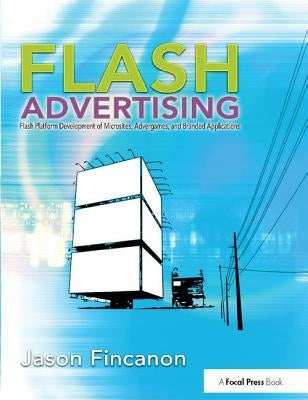 Flash Advertising: Flash Platform Development of Microsites, Advergames and Branded Applications by Fincanon, Jason