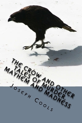 The Crow and other Tales of Murder, Mayhem and Madness by Cools, Joseph