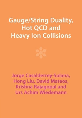 Gauge/String Duality, Hot QCD and Heavy Ion Collisions by Casalderrey-Solana, Jorge