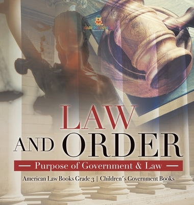 Law and Order: Purpose of Government & Law American Law Books Grade 3 Children's Government Books by Universal Politics