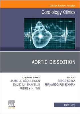 Aortic Dissection, an Issue of Cardiology Clinics: Volume 43-2 by Fleischman, Fernando