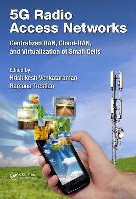 5g Radio Access Networks: Centralized Ran, Cloud-Ran and Virtualization of Small Cells by Venkataraman, Hrishikesh