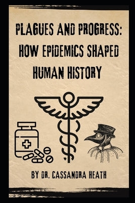 Plagues and Progress: How Epidemics Shaped Human History. by Heath, Cassandra