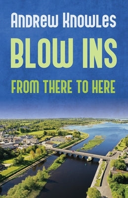 Blow Ins: From there to here... by Knowles, Andrew