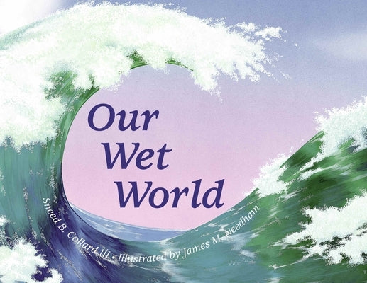 Our Wet World: Exploring Earth's Aquatic Ecosystems by Collard, Sneed B.