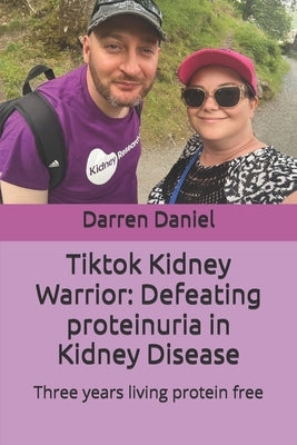 Tiktok Kidney Warrior: Defeating proteinuria in Kidney Disease: Three years living protein free by Daniel, Darren