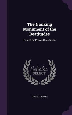 The Nanking Monument of the Beatitudes: Printed for Private Distribution by Jenner, Thomas