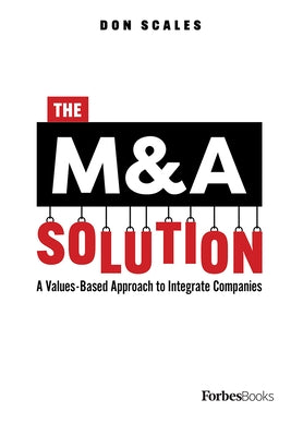 The M&A Solution: A Values-Based Approach to Integrate Companies by Don Scales