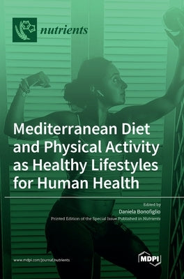 Mediterranean Diet and Physical Activity as Healthy Lifestyles for Human Health by Bonofiglio, Daniela