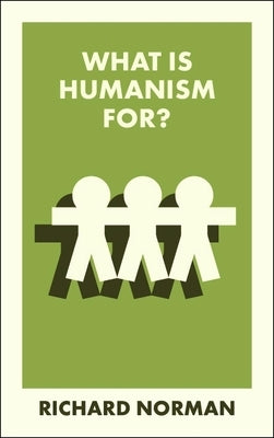 What Is Humanism For? by Norman, Richard