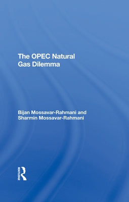 The OPEC Natural Gas Dilemma by Mossavar-Rahmani, Bijan