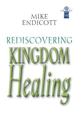 Rediscovering Kingdom Healing by Endicott, Mike