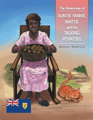 The Adventures of Auntie Fannie, Mattie and the Talking Potatoes by Handfield, Bradley