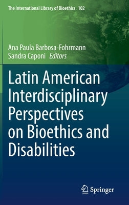 Latin American Interdisciplinary Perspectives on Bioethics and Disabilities by Barbosa-Fohrmann, Ana Paula