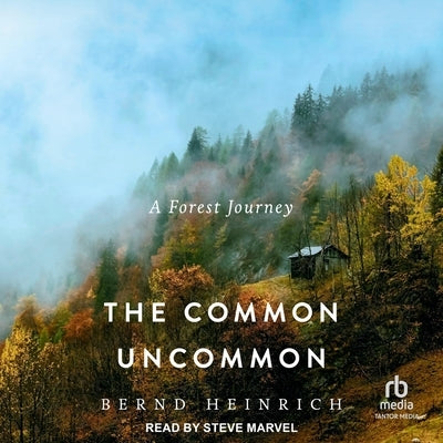 The Common Uncommon: A Forest Journey by Heinrich, Bernd