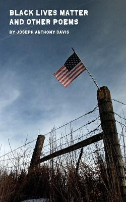 Black Lives Matter and Other Poems by Davis, Joseph Anthony