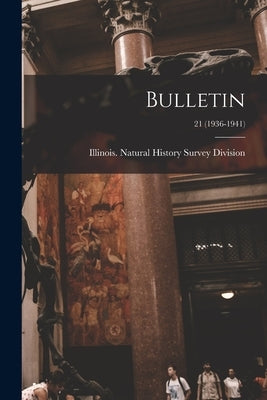Bulletin; 21 (1936-1941) by Illinois Natural History Survey Divi