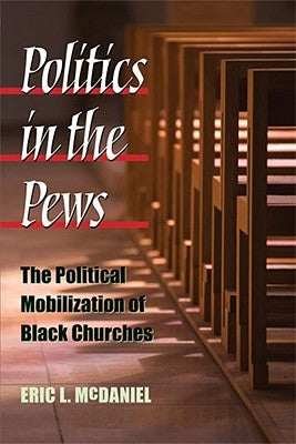 Politics in the Pews: The Political Mobilization of Black Churches by McDaniel, Eric