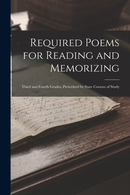 Required Poems for Reading and Memorizing: Third and Fourth Grades, Prescribed by State Courses of Study by Anonymous