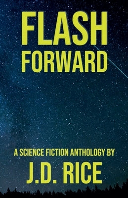 Flash Forward: A Science Fiction Anthology by Rice, J. D.