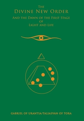 The Divine New Order and the Dawn of the First Stage of Light and Life by Gabriel of Urantia