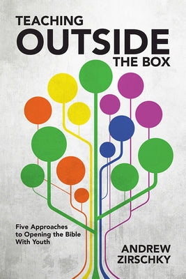 Teaching Outside the Box: Five Approaches to Opening the Bible with Youth by Zirschky, Andrew