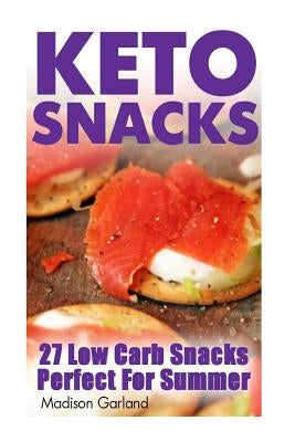 Keto Snacks: 27 Low Carb Snacks Perfect For Summer by Garland, Madison