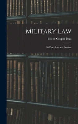 Military Law: Its Procedure and Practice by Pratt, Sisson Cooper