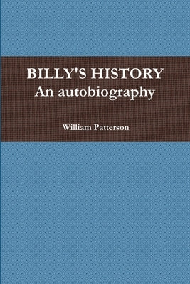 BILLY'S HISTORY - An autobiography by Patterson, William