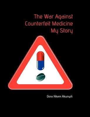 The War Against Counterfeit Medicne. My Story by Akunyili, Dora Nkem