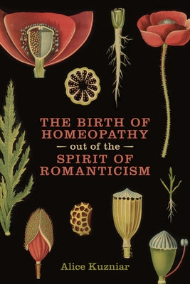 The Birth of Homeopathy out of the Spirit of Romanticism by Kuzniar, Alice Ann