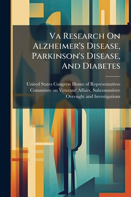 Va Research On Alzheimer's Disease, Parkinson's Disease, And Diabetes by United States Congress House of Repre