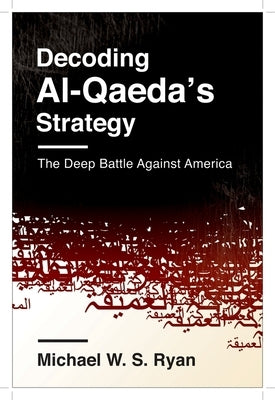 Decoding Al-Qaeda's Strategy: The Deep Battle Against America by Ryan, Michael