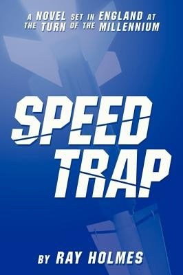 Speed Trap: A Novel Set in England at the Turn of the Millennium by Holmes, Ray