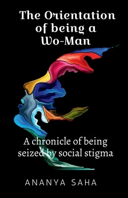 The Orientation of Being a Wo-Man by Saha, Ananya