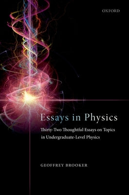 Essays in Physics: Thirty-Two Thoughtful Essays on Topics in Undergraduate-Level Physics by Brooker, Geoffrey