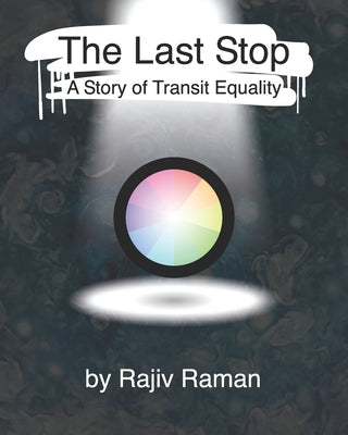 The Last Stop: A Story of Transit Equality by Raman, Rajiv