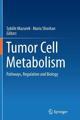 Tumor Cell Metabolism: Pathways, Regulation and Biology by Mazurek, Sybille