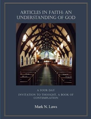 Articles in Faith: An Understanding of God: An Invitation to Thought by Laws, Mark N.