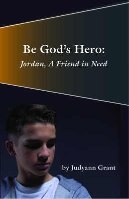 Be God's Hero:: Jordan, a Friend in Need by Grant, Judyann