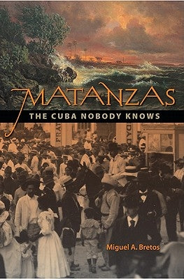 Matanzas: The Cuba Nobody Knows by Bretos, Miguel A.