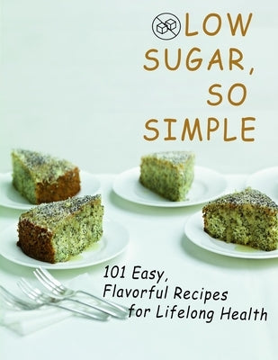 Low sugar, so simple: 101 Easy, Flavorful Recipes for Lifelong Health by Times, Kanetra