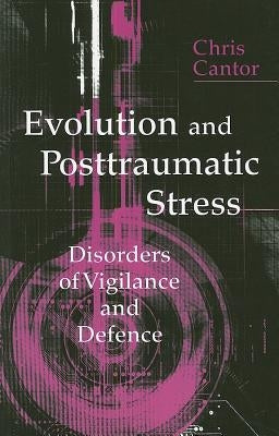 Evolution and Posttraumatic Stress: Disorders of Vigilance and Defence by Cantor, Chris