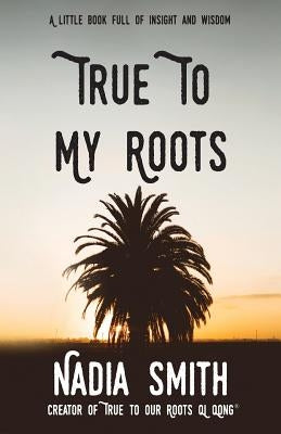 True To My Roots by Smith, Nadia