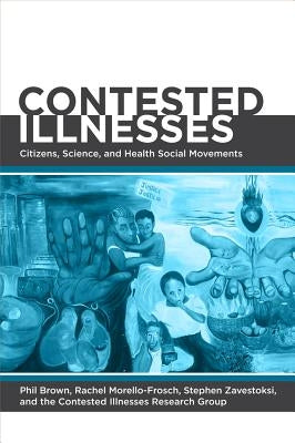 Contested Illnesses: Citizens, Science, and Health Social Movements by Brown, Phil